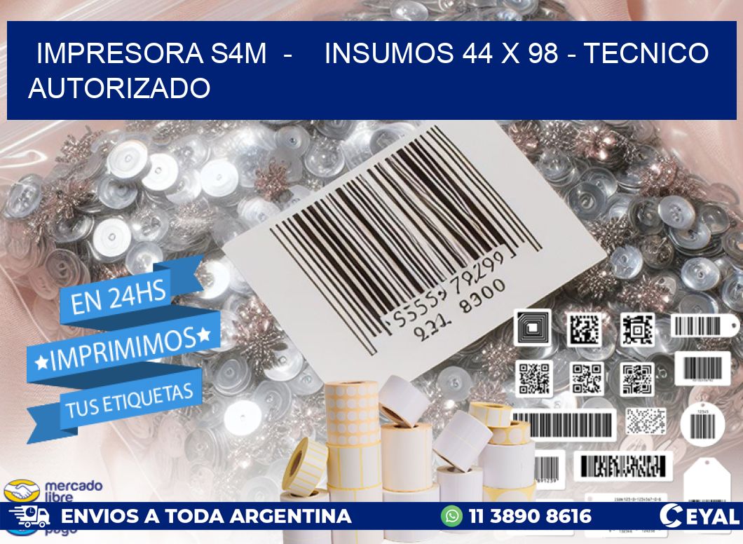 IMPRESORA S4M - INSUMOS 44 x 98 - TECNICO AUTORIZADO
