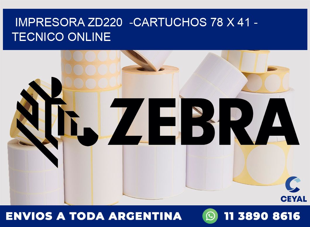 IMPRESORA ZD220 -CARTUCHOS 78 x 41 - TECNICO ONLINE