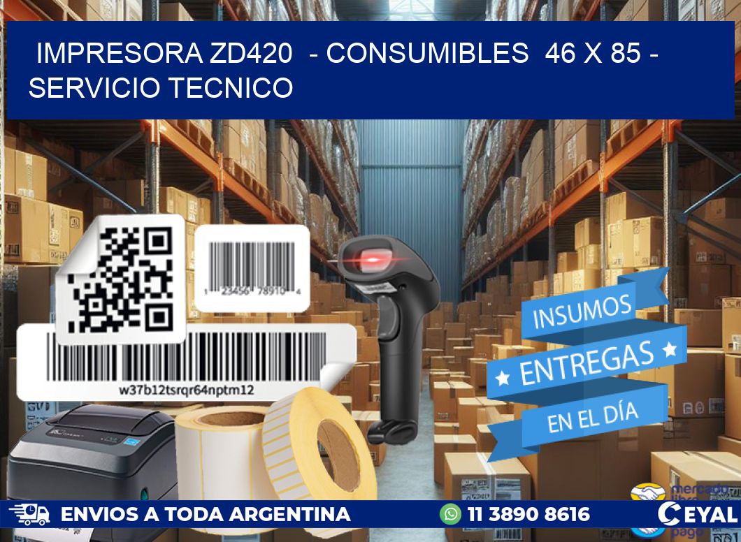 IMPRESORA ZD420  - CONSUMIBLES  46 x 85 - SERVICIO TECNICO