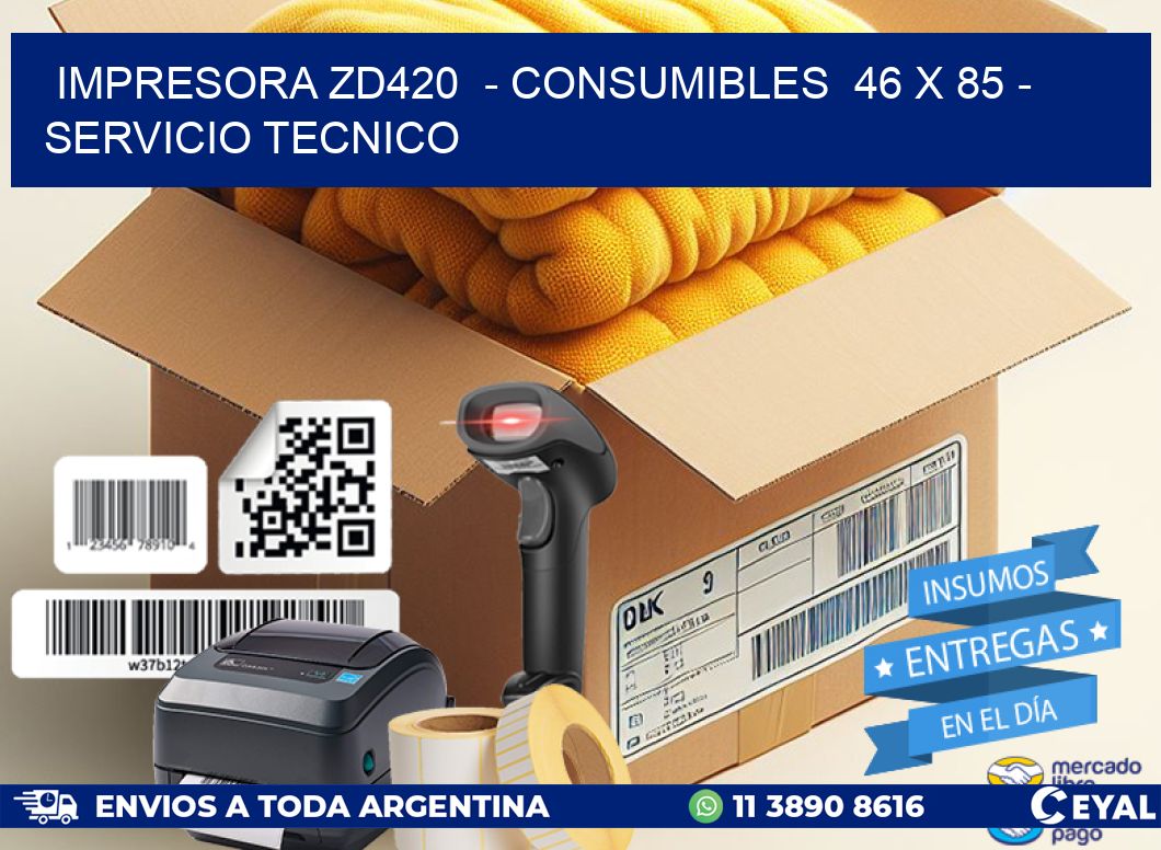 IMPRESORA ZD420  - CONSUMIBLES  46 x 85 - SERVICIO TECNICO