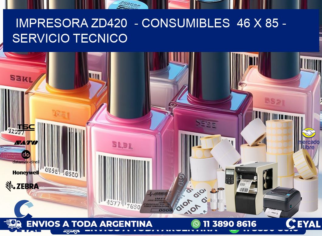 IMPRESORA ZD420  - CONSUMIBLES  46 x 85 - SERVICIO TECNICO
