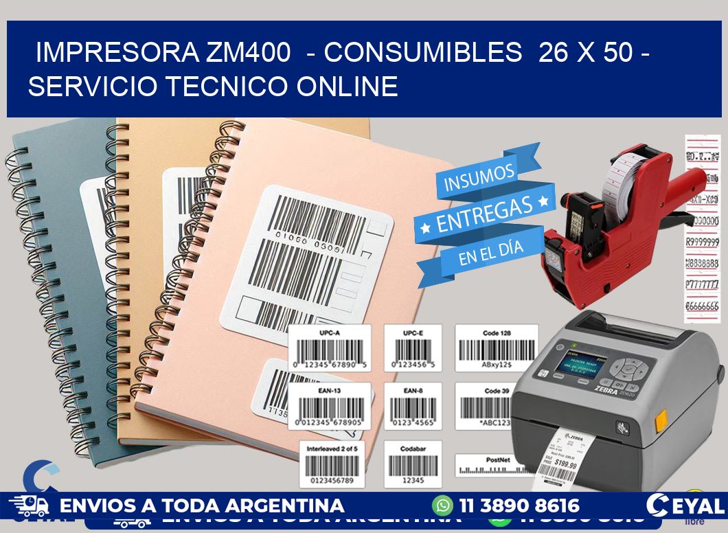 IMPRESORA ZM400 - CONSUMIBLES 26 x 50 - SERVICIO TECNICO ONLINE