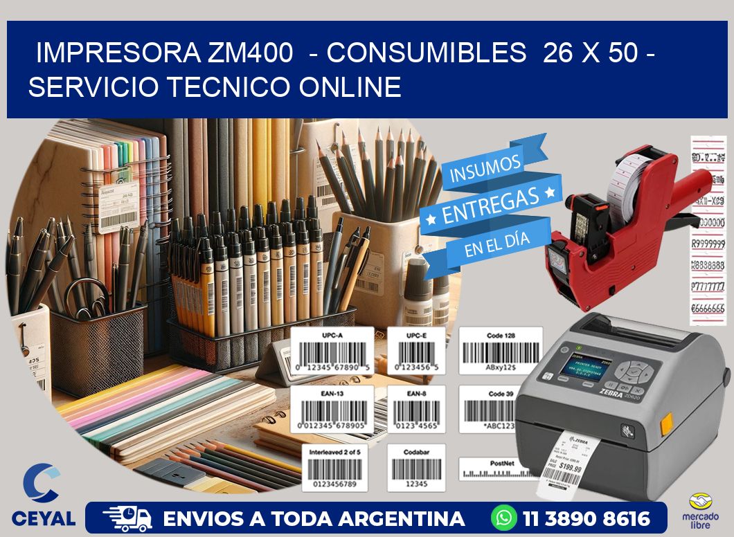 IMPRESORA ZM400 - CONSUMIBLES 26 x 50 - SERVICIO TECNICO ONLINE