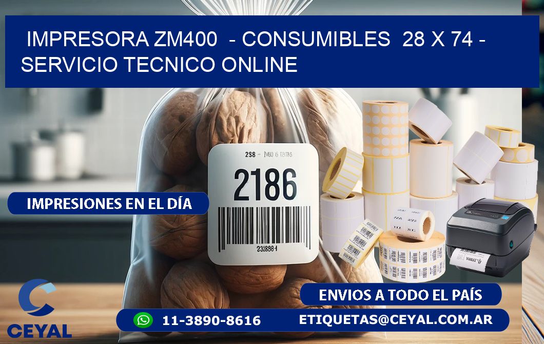 IMPRESORA ZM400  - CONSUMIBLES  28 x 74 - SERVICIO TECNICO ONLINE