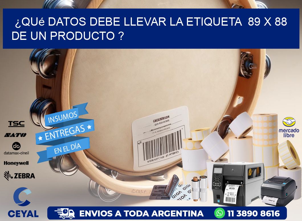 ¿Qué datos debe llevar la etiqueta  89 x 88 de un producto ?