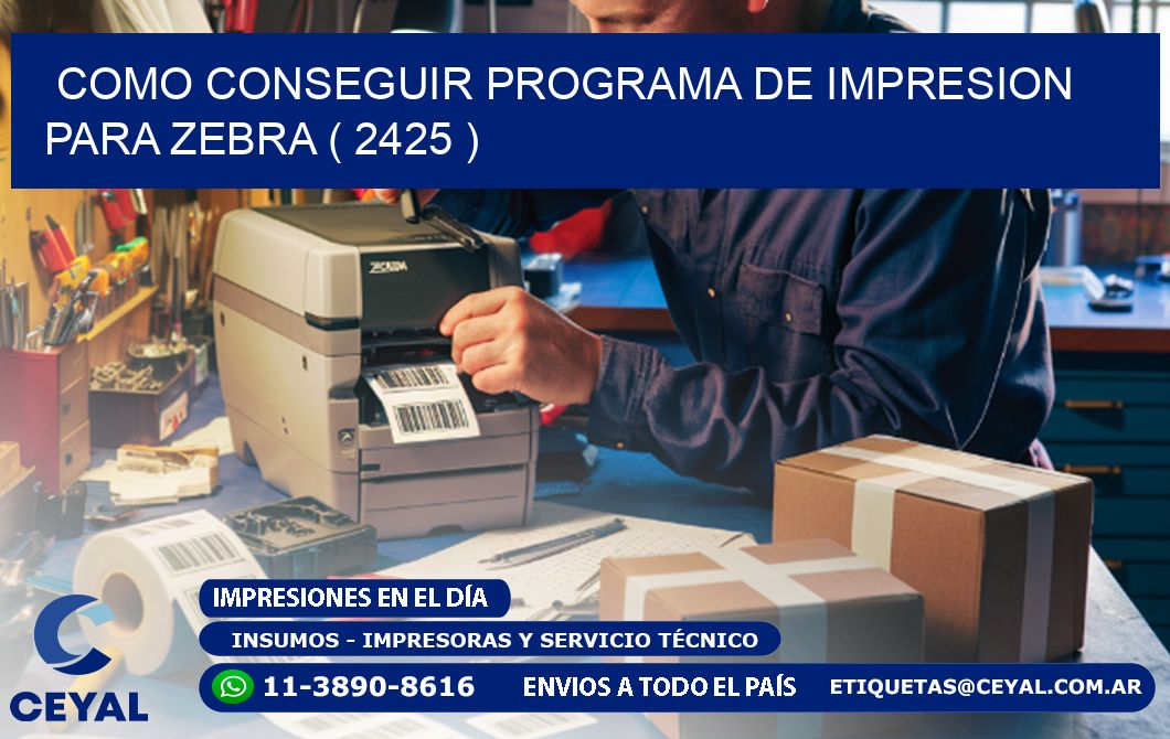 COMO CONSEGUIR PROGRAMA DE IMPRESION PARA ZEBRA ( 2425 )