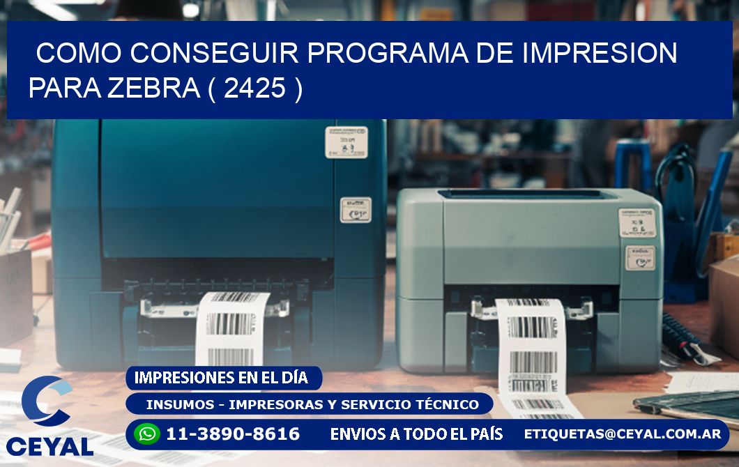 COMO CONSEGUIR PROGRAMA DE IMPRESION PARA ZEBRA ( 2425 )