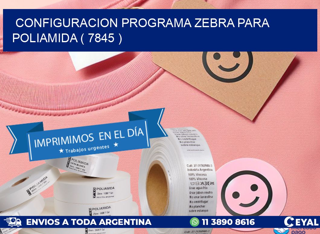 CONFIGURACION PROGRAMA ZEBRA PARA POLIAMIDA ( 7845 )