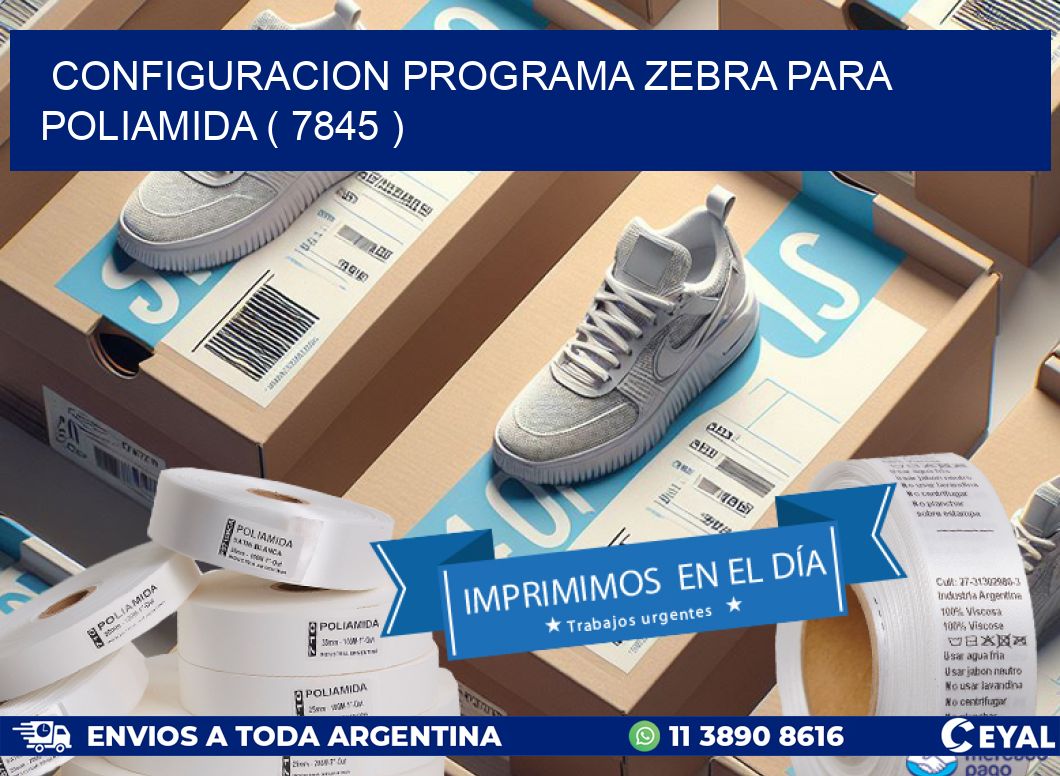 CONFIGURACION PROGRAMA ZEBRA PARA POLIAMIDA ( 7845 )