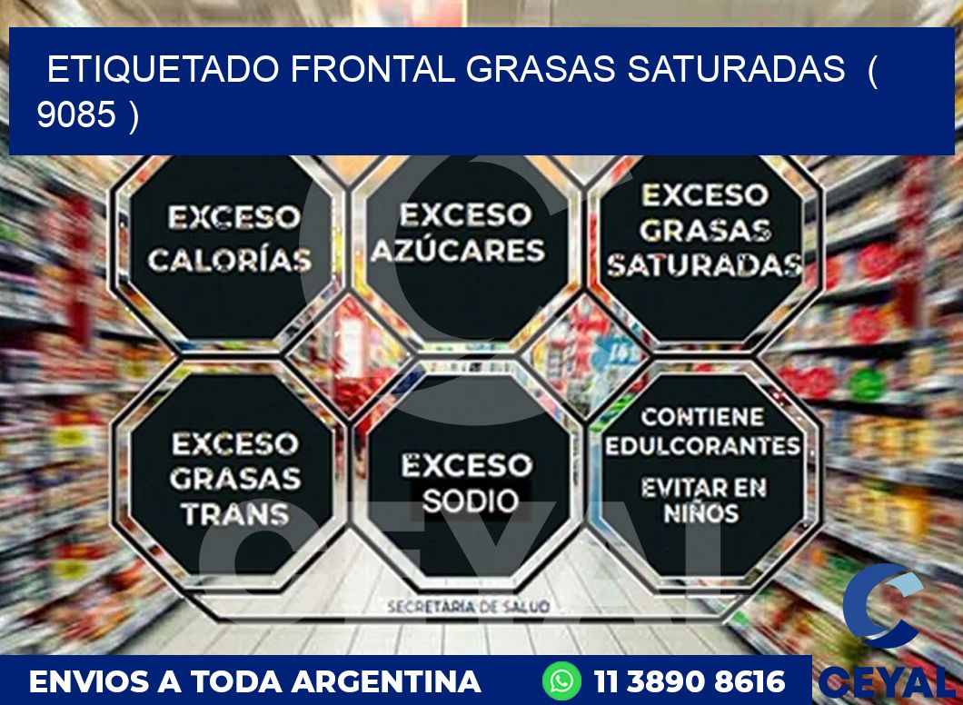 ETIQUETADO FRONTAL GRASAS SATURADAS ( 9085 )