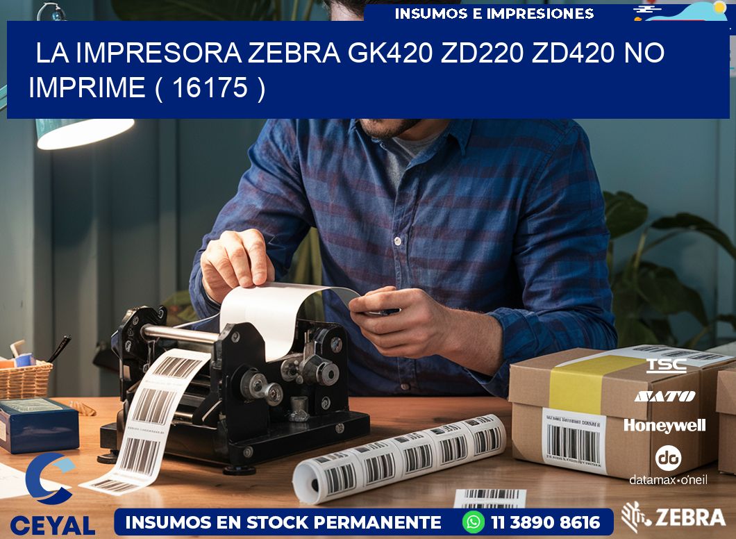 LA IMPRESORA ZEBRA GK420 ZD220 ZD420 NO IMPRIME ( 16175 )
