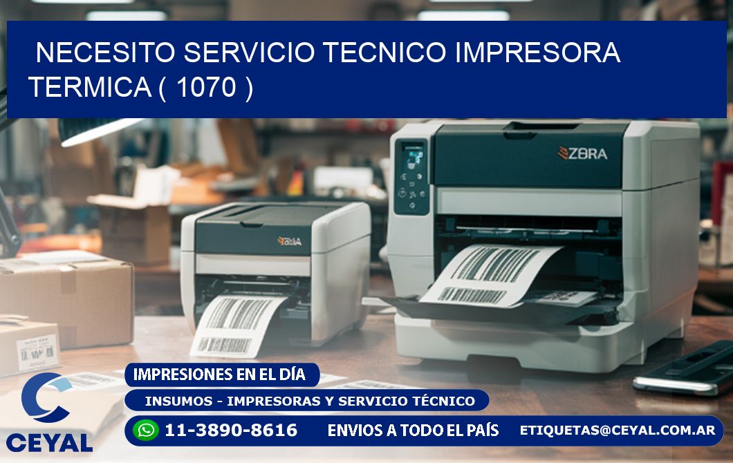 NECESITO SERVICIO TECNICO IMPRESORA TERMICA ( 1070 )