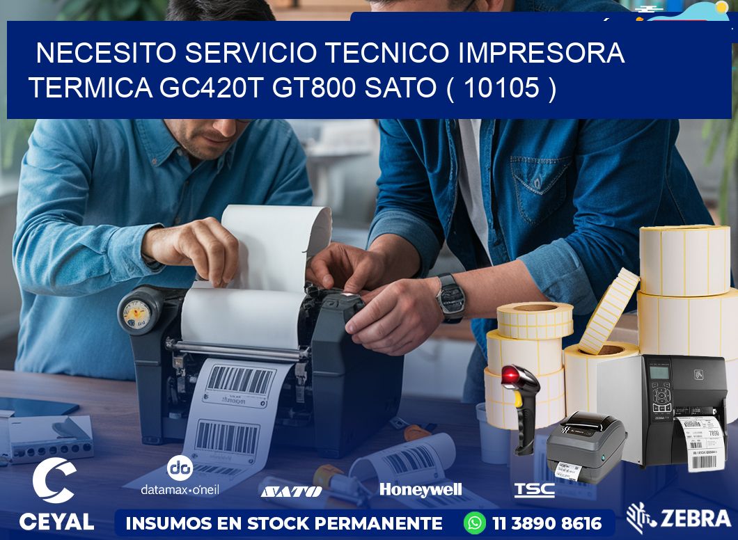 NECESITO SERVICIO TECNICO IMPRESORA TERMICA GC420T GT800 SATO ( 10105 )