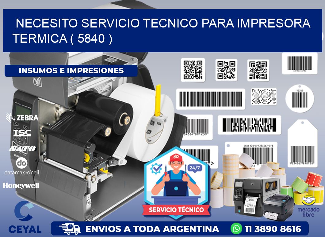 NECESITO SERVICIO TECNICO PARA IMPRESORA TERMICA ( 5840 )