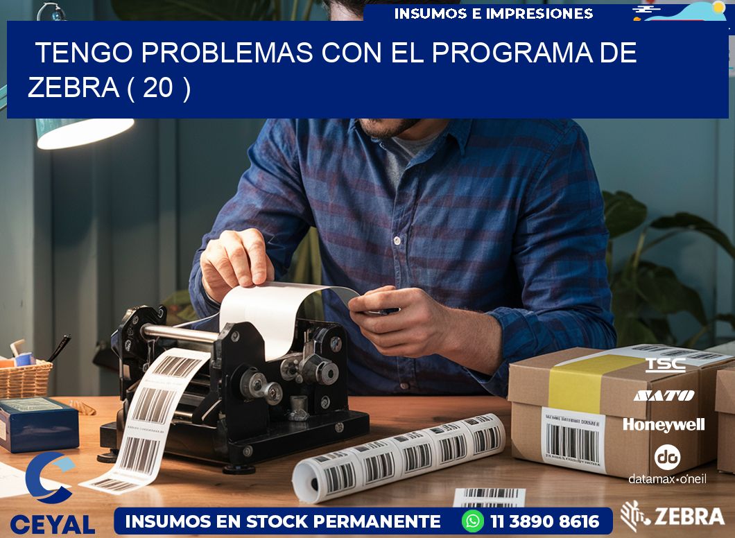 TENGO PROBLEMAS CON EL PROGRAMA DE ZEBRA ( 20 )