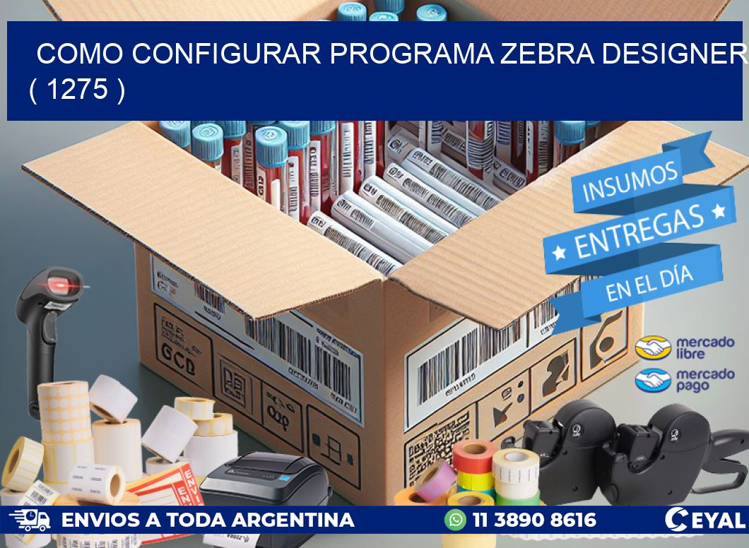 COMO CONFIGURAR PROGRAMA ZEBRA DESIGNER ( 1275 )