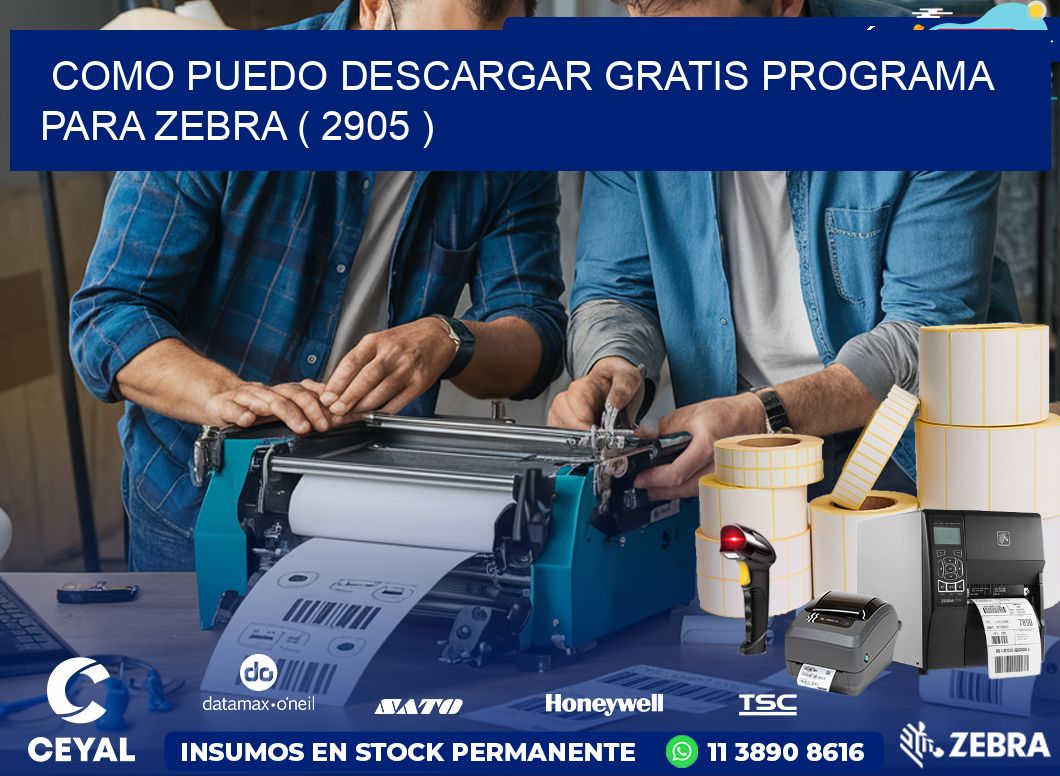 COMO PUEDO DESCARGAR GRATIS PROGRAMA PARA ZEBRA ( 2905 )