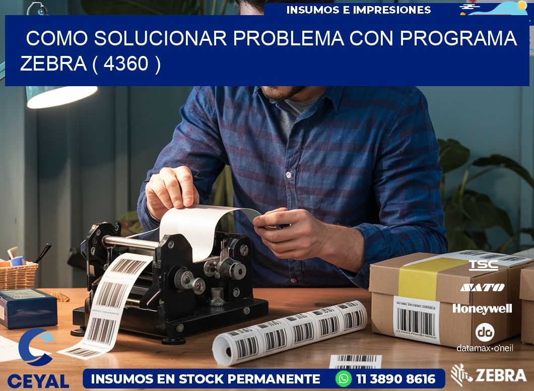 COMO SOLUCIONAR PROBLEMA CON PROGRAMA ZEBRA ( 4360 )