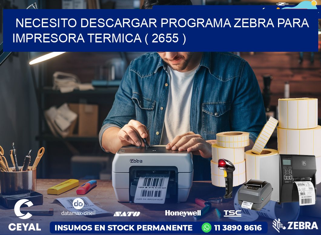 NECESITO DESCARGAR PROGRAMA ZEBRA PARA IMPRESORA TERMICA ( 2655 )