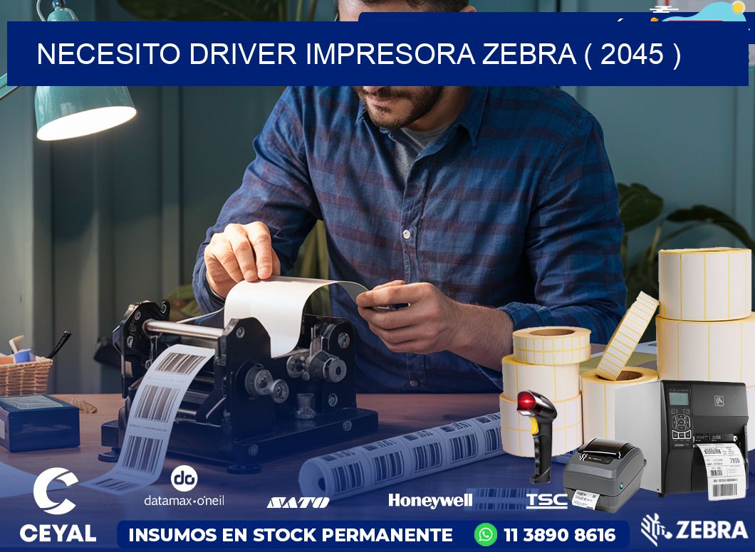 NECESITO DRIVER IMPRESORA ZEBRA ( 2045 )