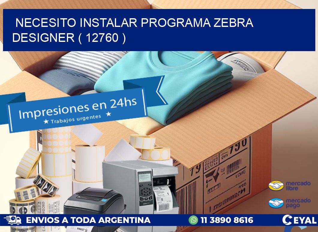 NECESITO INSTALAR PROGRAMA ZEBRA DESIGNER ( 12760 )