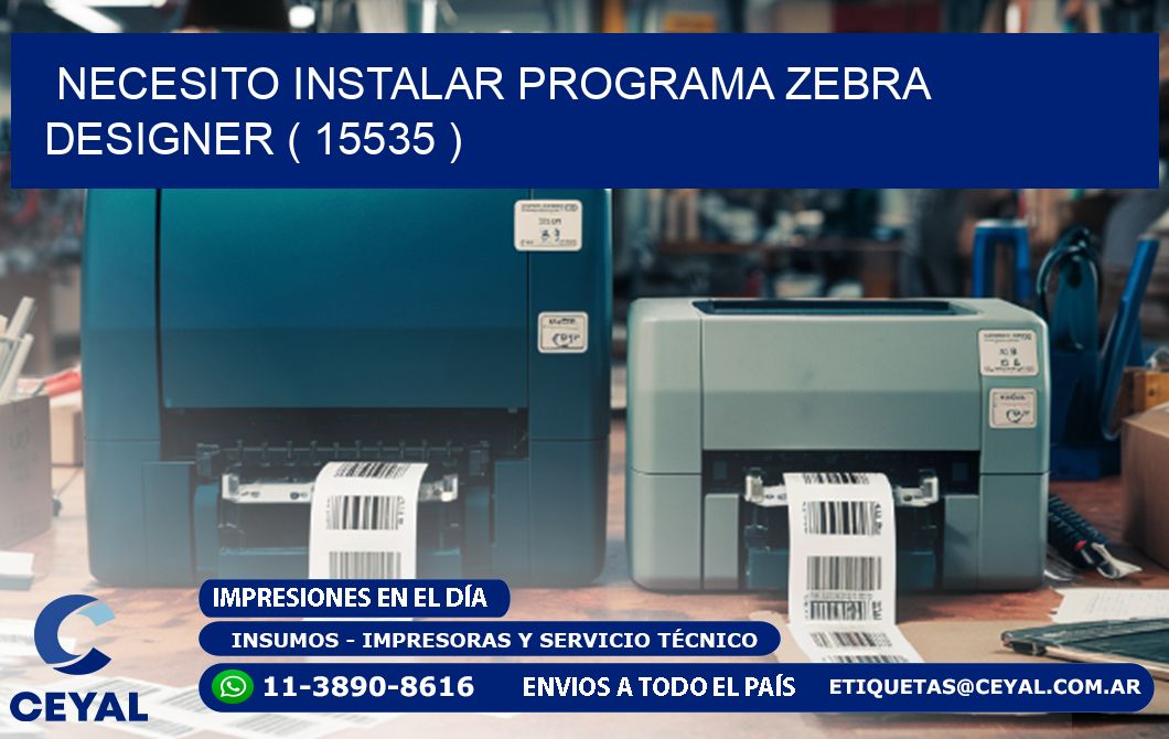 NECESITO INSTALAR PROGRAMA ZEBRA DESIGNER ( 15535 )