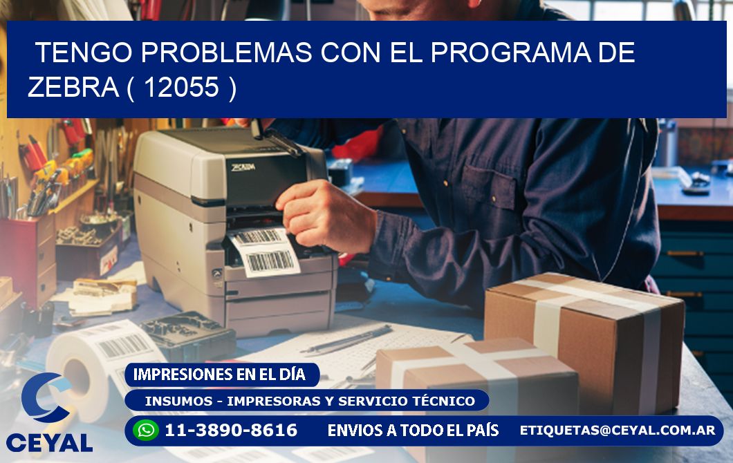 TENGO PROBLEMAS CON EL PROGRAMA DE ZEBRA ( 12055 )