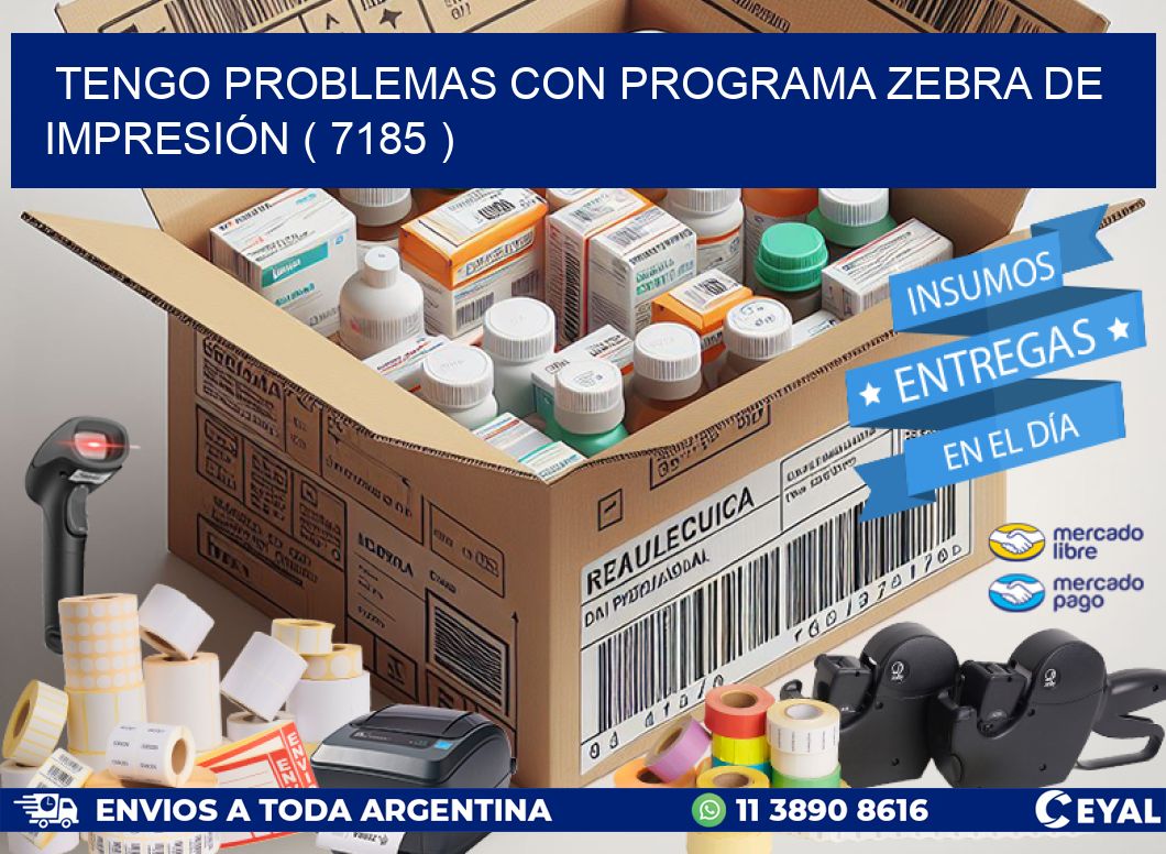 TENGO PROBLEMAS CON PROGRAMA ZEBRA DE IMPRESIÓN ( 7185 )