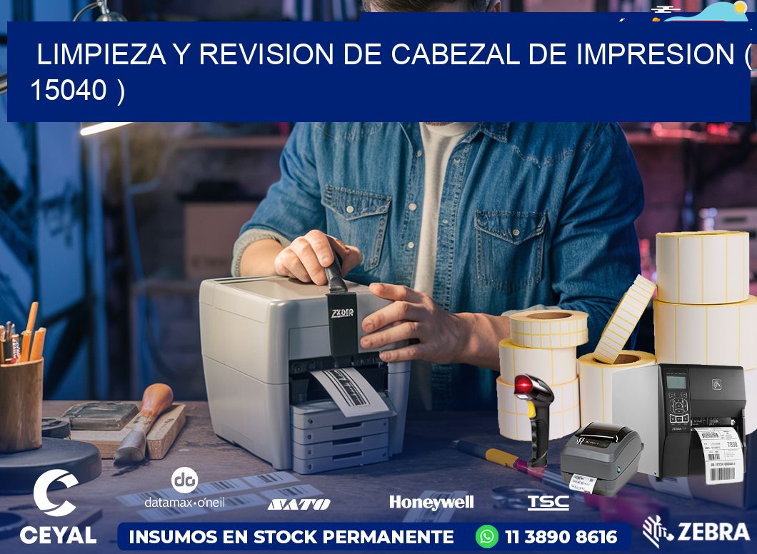 LIMPIEZA Y REVISION DE CABEZAL DE IMPRESION ( 15040 )