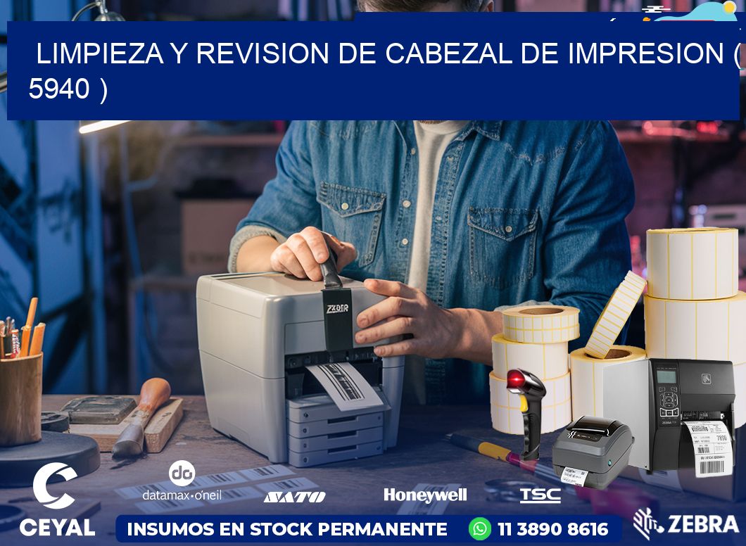 LIMPIEZA Y REVISION DE CABEZAL DE IMPRESION ( 5940 )