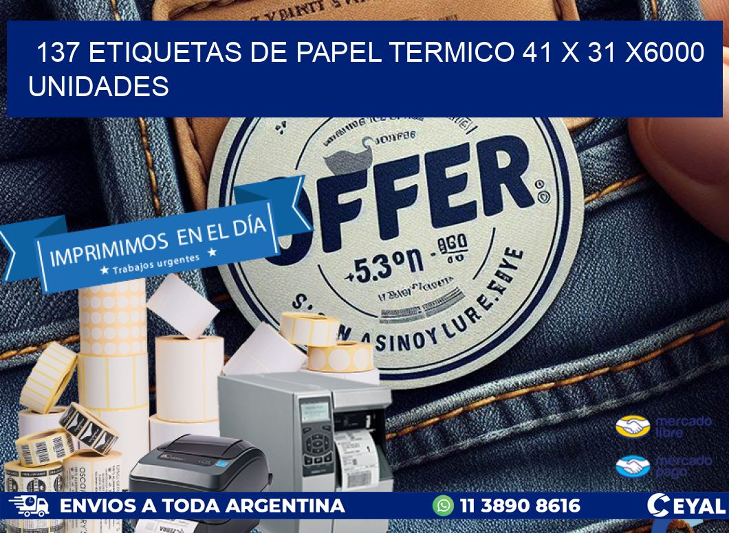 137 ETIQUETAS DE PAPEL TERMICO 41 x 31 X6000 UNIDADES