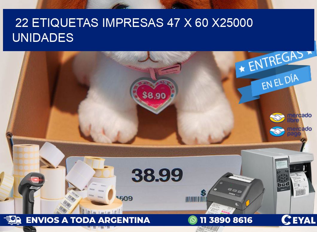22 ETIQUETAS IMPRESAS 47 x 60 X25000 UNIDADES