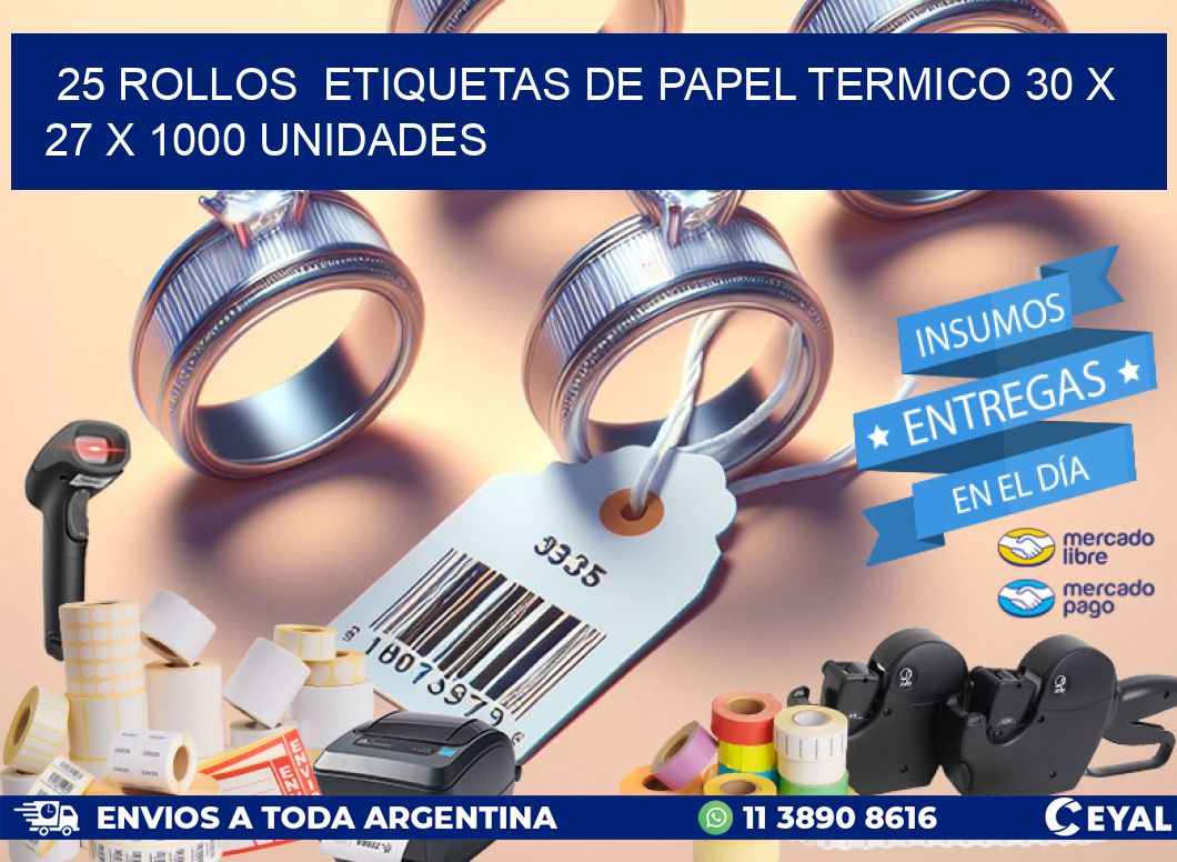 25 ROLLOS ETIQUETAS DE PAPEL TERMICO 30 x 27 X 1000 UNIDADES