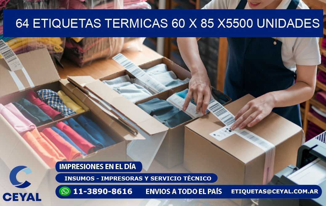 64 ETIQUETAS TERMICAS 60 x 85 X5500 UNIDADES