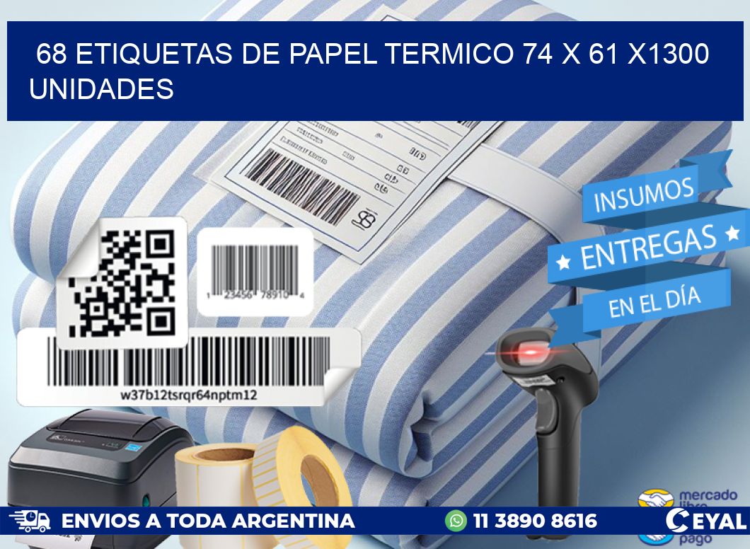 68 ETIQUETAS DE PAPEL TERMICO 74 x 61 X1300 UNIDADES