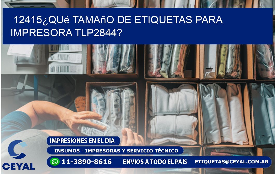 12415¿Qué tamaño de etiquetas para impresora tlp2844?