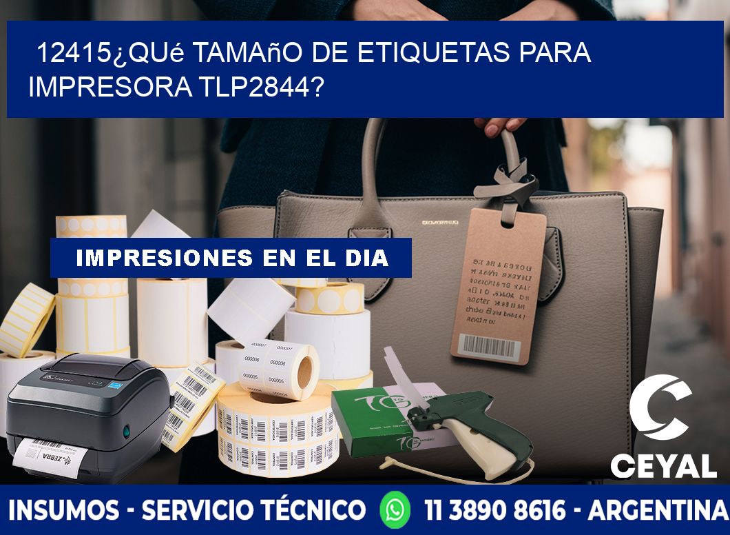 12415¿Qué tamaño de etiquetas para impresora tlp2844?