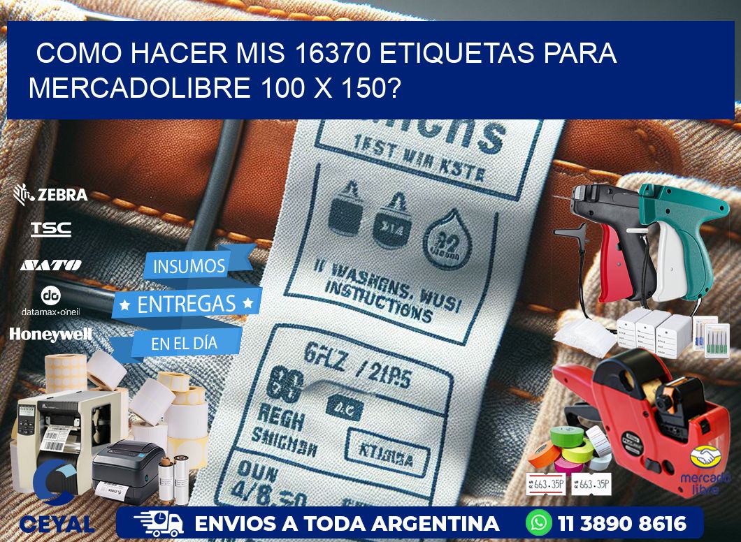 como hacer mis 16370 etiquetas para mercadolibre 100 x 150?